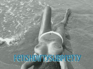 Fetishdirtysubpretty