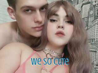 We_so_cute